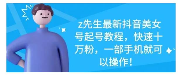 最新抖音美女号起号教程，快速十万粉，一部手机就可以操作！网赚项目-副业赚钱-互联网创业-资源整合南风学院