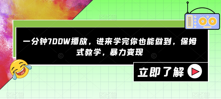 一分钟700W播放,进来学完你也能做到,保姆式教学,暴力变现【揭秘】网赚项目-副业赚钱-互联网创业-资源整合南风学院