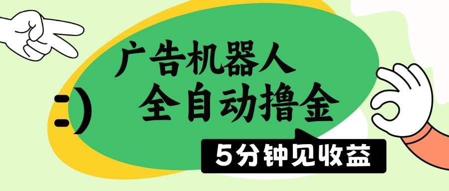(14299期)广告机器人全自动撸金,5分钟见收益,无需人工,单机日入500+网赚项目-副业赚钱-互联网创业-资源整合南风学院