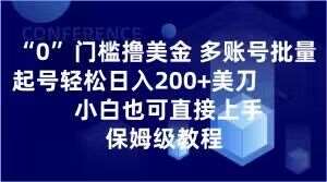 0门槛撸美金，多账号批量起号轻松日入200+美刀，小白也可直接上手，保姆级教程【揭秘】网赚项目-副业赚钱-互联网创业-资源整合南风学院