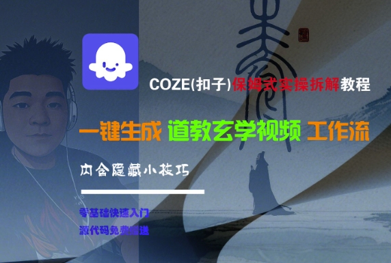 COZE(扣子)保姆式实操拆解教程，一键生成道教玄学视频工作流，内含隐藏小技巧网赚项目-副业赚钱-互联网创业-资源整合南风学院