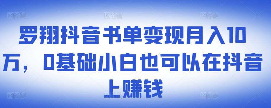 ​罗翔抖音书单变现月入10万，0基础小白也可以在抖音上赚钱网赚项目-副业赚钱-互联网创业-资源整合南风学院