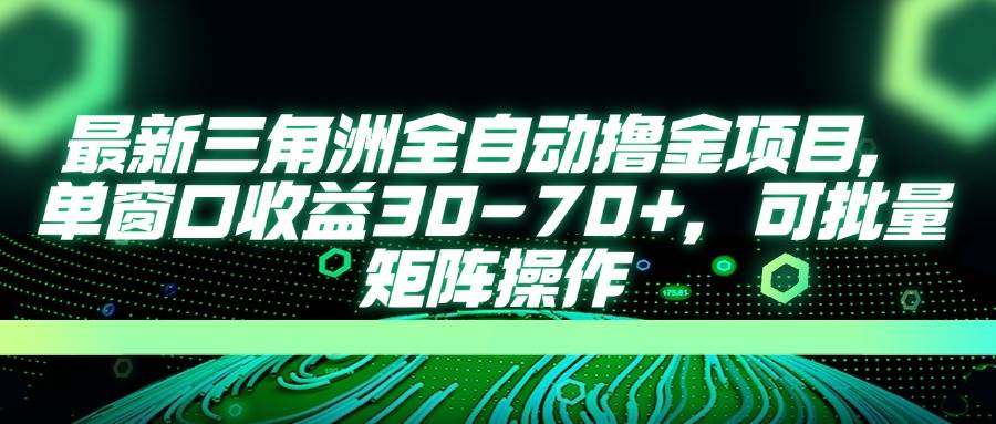 （14191期）最新三角洲全自动撸金项目，单窗口收益30-70+，可批量矩阵操作网赚项目-副业赚钱-互联网创业-资源整合南风学院