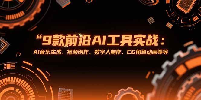 （15431期）9款前沿AI工具实战课：AI音乐生成、视频创作、数字人制作、CG角色动画等等网赚项目-副业赚钱-互联网创业-资源整合南风学院