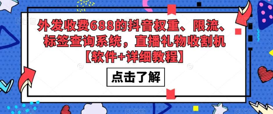 外发收费688的抖音权重、限流、标签查询系统，直播礼物收割机【软件+教程】网赚项目-副业赚钱-互联网创业-资源整合南风学院