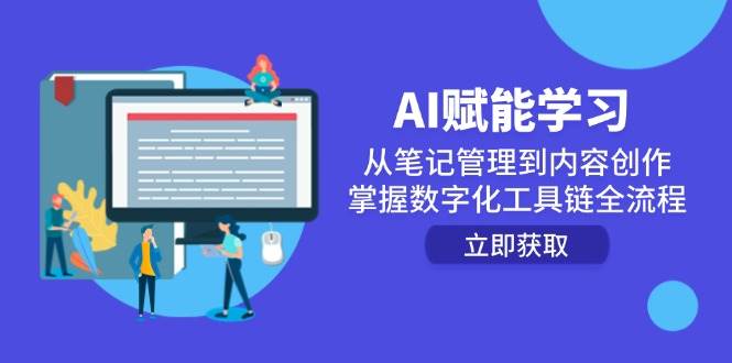 （14998期）AI赋能学习：从笔记管理到内容创作，掌握数字化工具链全流程网赚项目-副业赚钱-互联网创业-资源整合南风学院