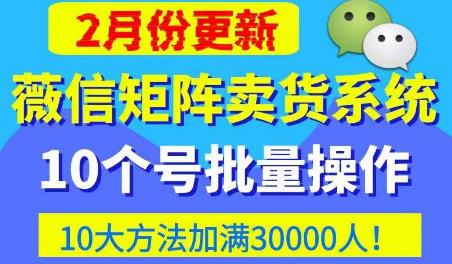 微信矩阵卖货系统，多线程批量养10个微信号，10种加粉落地方法，快速加满3W人卖货！网赚项目-副业赚钱-互联网创业-资源整合南风学院