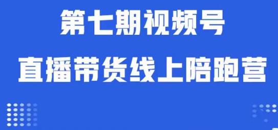 视频号直播带货线上陪跑营第七期：算法解析+起号逻辑+实操运营网赚项目-副业赚钱-互联网创业-资源整合南风学院