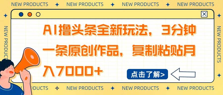 (14503期)AI撸头条全新玩法,3分钟一条原创作品,复制粘贴月入7000+网赚项目-副业赚钱-互联网创业-资源整合南风学院