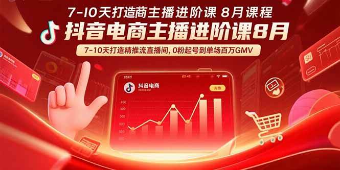 （15718期）抖音电商主播进阶课8月 7-10天打造精准推流直播间，0粉起号到单场百万GMV网赚项目-副业赚钱-互联网创业-资源整合南风学院