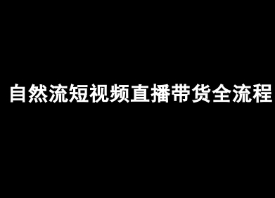 自然流短视频直播带货全流程-抖音电商教程网赚项目-副业赚钱-互联网创业-资源整合南风学院