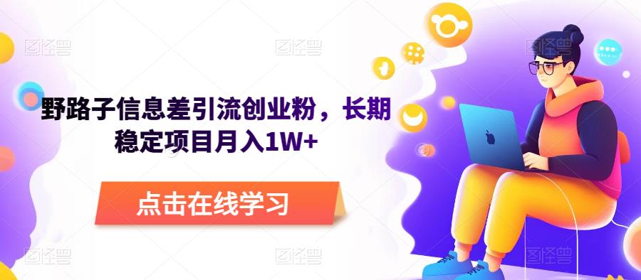 野路子信息差引流创业粉,长期稳定项目月入1W+网赚项目-副业赚钱-互联网创业-资源整合南风学院
