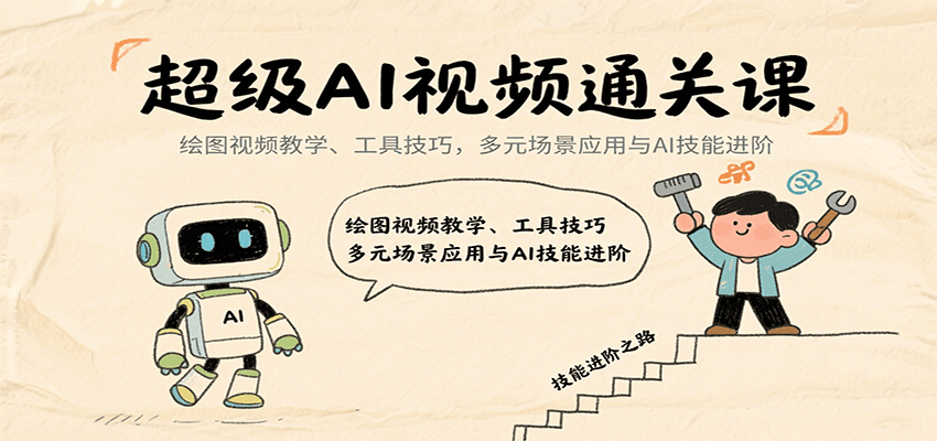 超级AI视频通关课：绘图视频教学、工具技巧，多元场景应用与AI技能进阶网赚项目-副业赚钱-互联网创业-资源整合南风学院