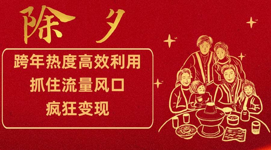 跨年热度高效利用新思路，抓住流量风口，提前布局，疯狂变现网赚项目-副业赚钱-互联网创业-资源整合南风学院