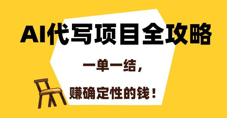 （15133期）AI代写项目全攻略，一单一结，赚确定性的钱！网赚项目-副业赚钱-互联网创业-资源整合南风学院