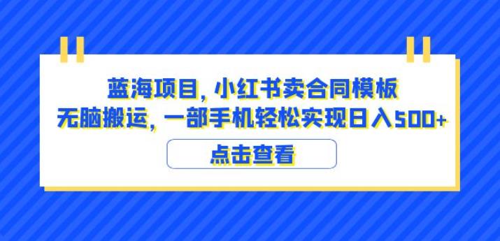蓝海项目小红书卖合同模板无脑搬运一部手机日入500+（教程+4000份模板）【揭秘】网赚项目-副业赚钱-互联网创业-资源整合南风学院