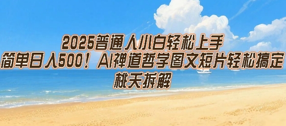 2025普通人小白轻松上手，简单日入5张，AI禅道哲学图文短片轻松搞定网赚项目-副业赚钱-互联网创业-资源整合南风学院