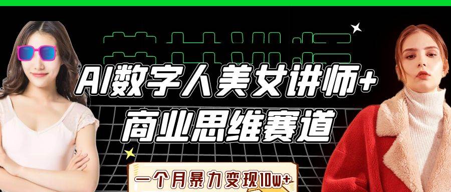AI数字人美女讲师+商业思维赛道，一个月暴力变现10w+网赚项目-副业赚钱-互联网创业-资源整合南风学院