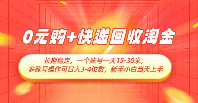 0元购+快递回收淘金，长期稳定，单号一天15-30米，多账号操作可日入3-4位数网赚项目-副业赚钱-互联网创业-资源整合南风学院