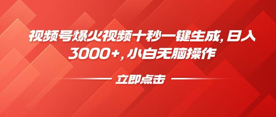 （14415期）视频号爆火视频十秒一键生成，日入3000+，小白无脑操作网赚项目-副业赚钱-互联网创业-资源整合南风学院
