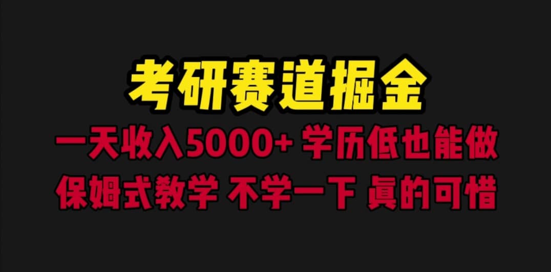 考研赛道掘金，一天5000+学历低也能做，保姆式教学，不学一下，真的可惜网赚项目-副业赚钱-互联网创业-资源整合南风学院