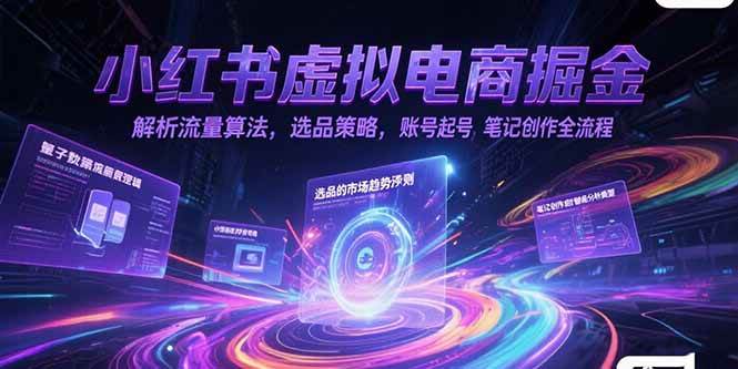 （15236期）小红书虚拟电商掘金，解析流量算法，选品策略，账号起号，笔记创作全流程网赚项目-副业赚钱-互联网创业-资源整合南风学院