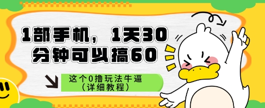1部手机，1天30分钟可以搞60，这个0撸玩法牛逼（详细教程）网赚项目-副业赚钱-互联网创业-资源整合南风学院