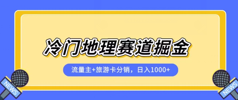 冷门地理赛道流量主+旅游卡分销全新课程，日入四位数，小白容易上手网赚项目-副业赚钱-互联网创业-资源整合南风学院