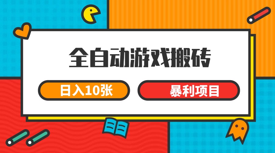 全自动游戏搬砖，日入10张 一个可以长期变现暴利项目网赚项目-副业赚钱-互联网创业-资源整合南风学院