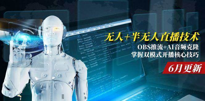 （15024期）无人+半无人直播技术:OBS推流+AI音频克隆 掌握双模式开播核心技巧-6月更新网赚项目-副业赚钱-互联网创业-资源整合南风学院