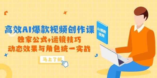 （14818期）高效AI爆款视频创作课，独家公式+运镜技巧，动态效果与角色统一实战网赚项目-副业赚钱-互联网创业-资源整合南风学院