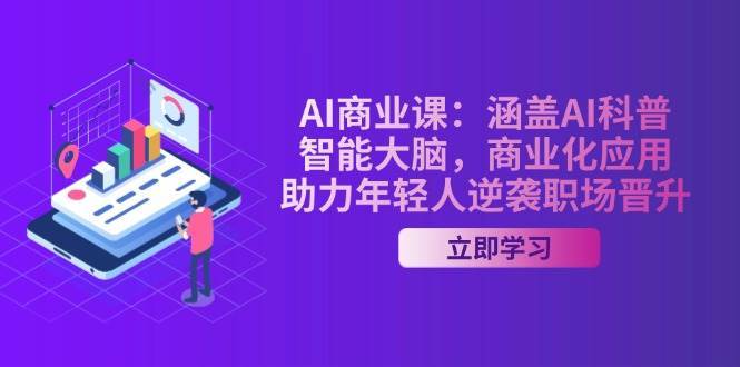 AI商业课：涵盖AI科普，智能大脑，商业化应用，助力年轻人逆袭职场晋升网赚项目-副业赚钱-互联网创业-资源整合南风学院