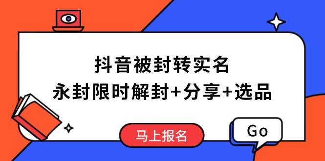 (14195期)抖音被封转实名攻略,永久封禁也能限时解封,分享解封后高效选品技巧网赚项目-副业赚钱-互联网创业-资源整合南风学院