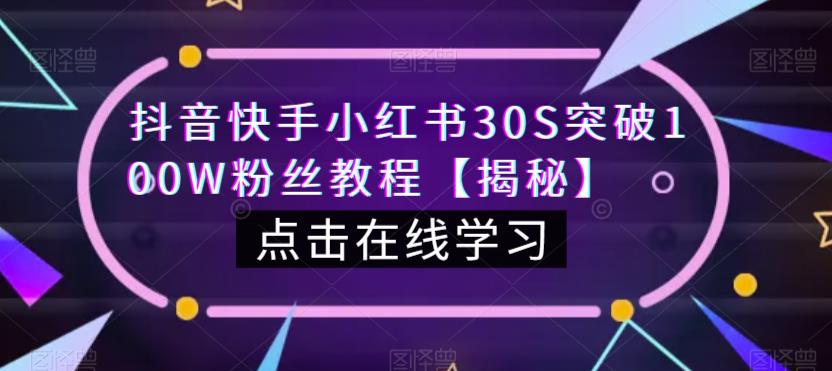 抖音快手小红书30S突破100W粉丝教程【揭秘】网赚项目-副业赚钱-互联网创业-资源整合南风学院