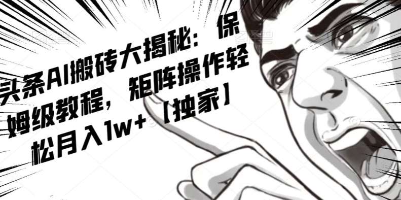 AI写作红利项目，头条号流量主矩阵，轻松日入300+工作室月入5W【揭秘】网赚项目-副业赚钱-互联网创业-资源整合南风学院