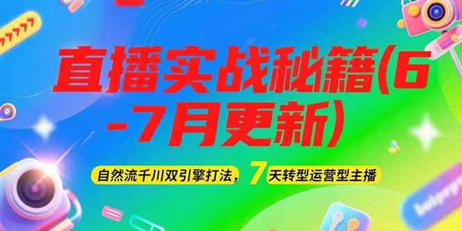 （15189期）2025直播实战秘籍(6-7月更新)：自然流千川双引擎打法，7天转型运营型主播网赚项目-副业赚钱-互联网创业-资源整合南风学院