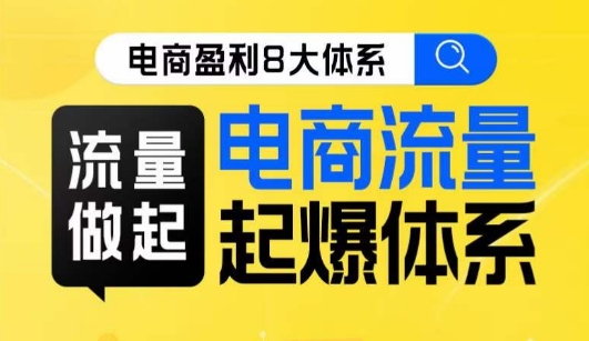 8大体系流量篇·流量做起，电商流量起爆体系线上课网赚项目-副业赚钱-互联网创业-资源整合南风学院