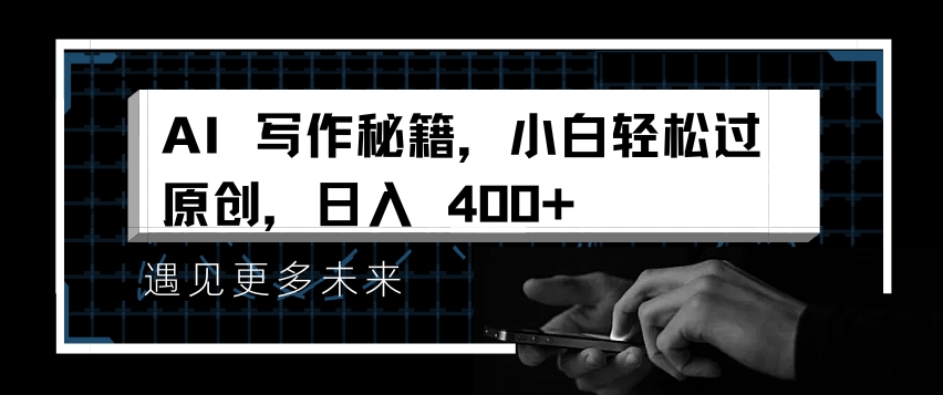 AI写作秘籍,小白轻松过原创,日入 4张【揭秘】网赚项目-副业赚钱-互联网创业-资源整合南风学院