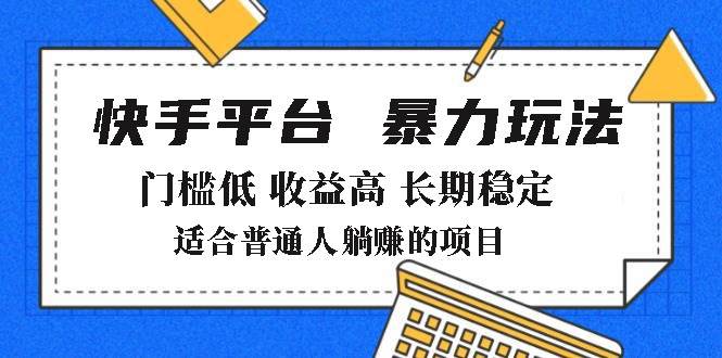 （14247期）2025年暴力玩法，快手带货，门槛低，收益高，月躺赚8000+网赚项目-副业赚钱-互联网创业-资源整合南风学院