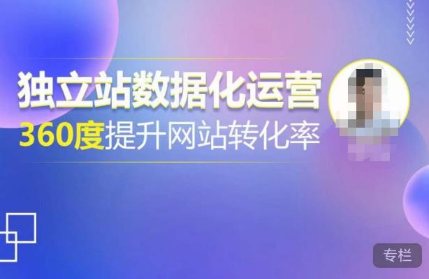 独立站数据化运营，360度提升网站转化率，亿级独立站大卖，带你用数据说话，提升转化率超过4%网赚项目-副业赚钱-互联网创业-资源整合南风学院