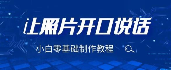 3分钟让图片开口说话，保姆级视频教程（附免费制作工具）【揭秘】网赚项目-副业赚钱-互联网创业-资源整合南风学院