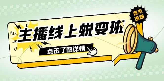 （7802期）2023主播线上蜕变班：0粉号话术的熟练运用、憋单、停留、互动（45节课）网赚项目-副业赚钱-互联网创业-资源整合南风学院