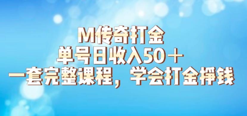 M传奇打金项目，单号日收入50+的游戏攻略，详细搬砖玩法【揭秘】网赚项目-副业赚钱-互联网创业-资源整合南风学院