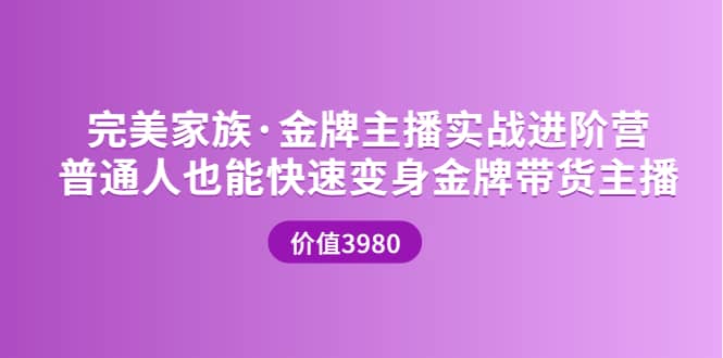 金牌主播实战进阶营 普通人也能快速变身金牌带货主播 (价值3980)网赚项目-副业赚钱-互联网创业-资源整合南风学院