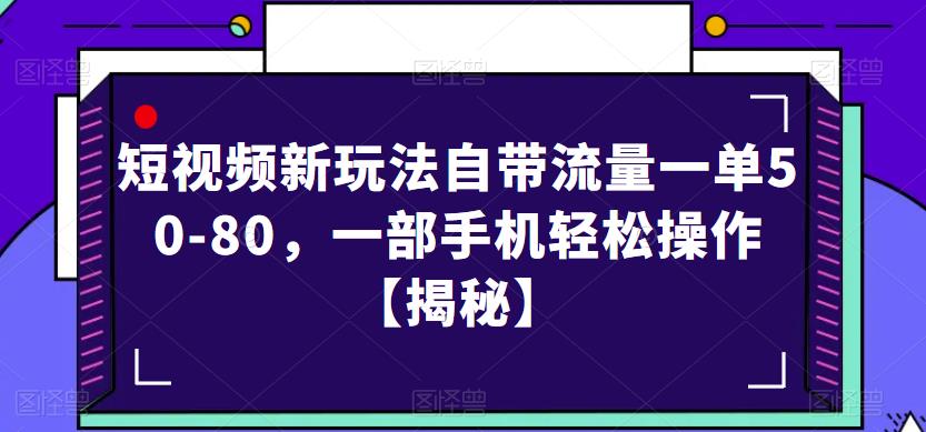短视频新玩法自带流量一单50-80，一部手机轻松操作【揭秘】网赚项目-副业赚钱-互联网创业-资源整合南风学院