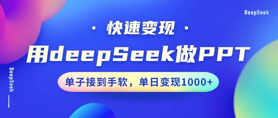 用DeepSeek做PPT,快速变现,单子接到手软,单日变现1000+网赚项目-副业赚钱-互联网创业-资源整合南风学院