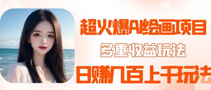 2023超火AI绘画项目，多重变现渠道，日赚几百几千元！网赚项目-副业赚钱-互联网创业-资源整合南风学院