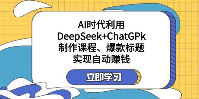 某公众号付费文章：AI时代利用DeepSeek+ChatGPk制作课程、爆款标题，实现自动赚钱网赚项目-副业赚钱-互联网创业-资源整合南风学院