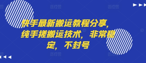 快手最新搬运教程分享，纯手搓搬运技术，非常稳定，不封号网赚项目-副业赚钱-互联网创业-资源整合南风学院