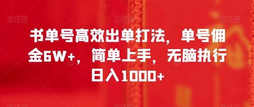 书单号高效出单打法，单号佣金6W+，简单上手，无脑执行日入1000+【揭秘】网赚项目-副业赚钱-互联网创业-资源整合南风学院